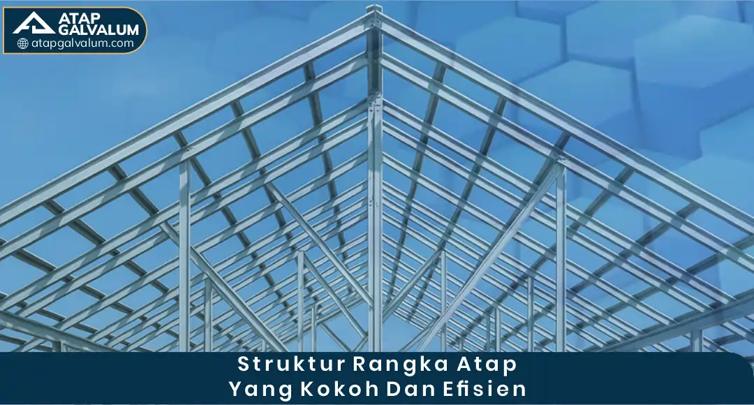 Struktur Rangka Atap yang Kokoh dan Efisien