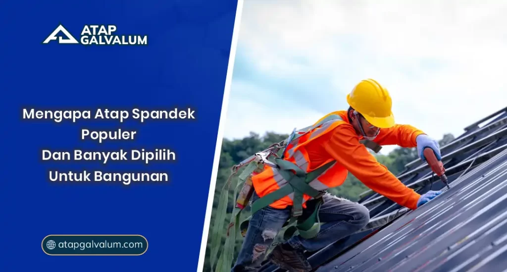 Mengapa Atap Spandek Populer dan Banyak Dipilih untuk Bangunan?