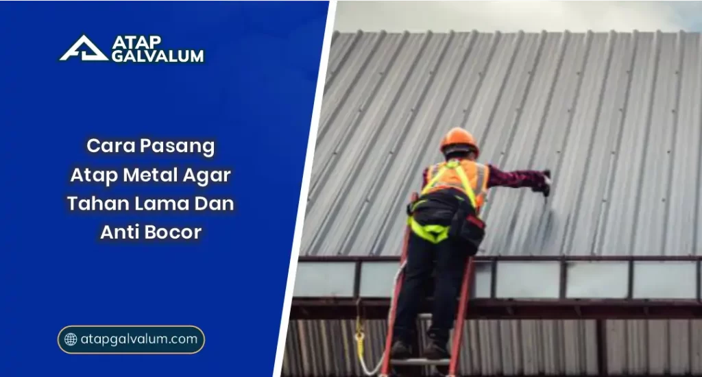 Cara Pasang Atap Metal Agar Tahan Lama dan Anti Bocor