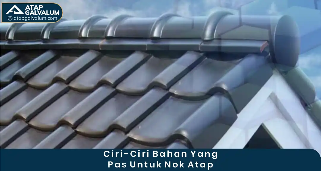 Ciri Ciri Bahan yang Pas untuk Nok Atap