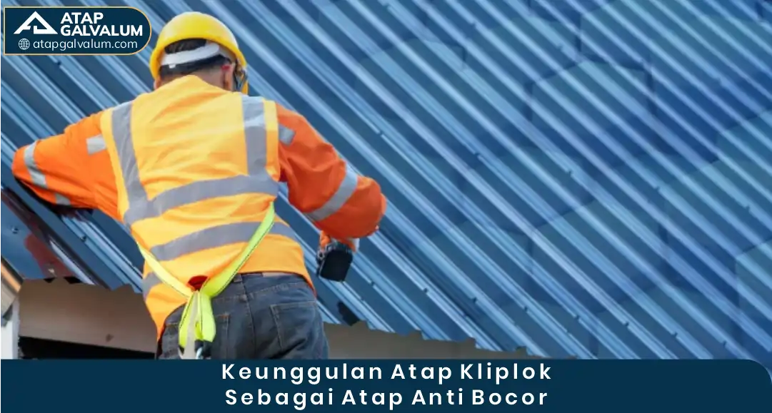 Keunggulan Atap Kliplok sebagai Atap Anti Bocor
