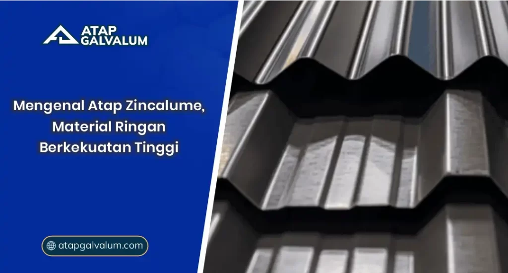 Mengenal Atap Zincalume Material Ringan Berkekuatan Tinggi