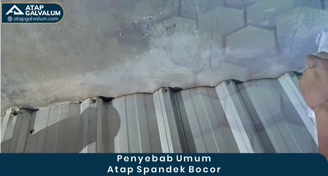 Penyebab Umum Atap Spandek Bocor