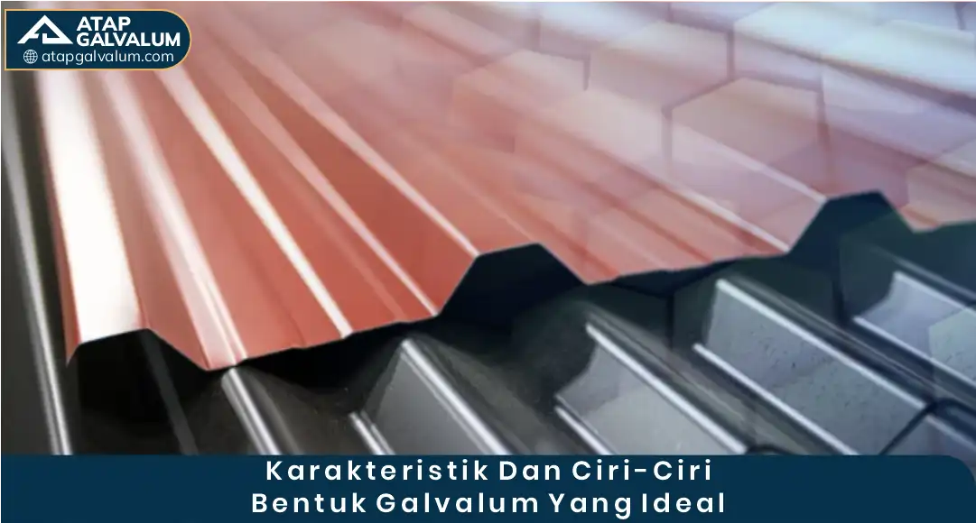 Karakteristik dan Ciri-Ciri Bentuk Galvalum yang Idea