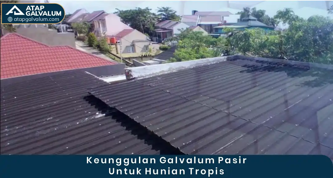 Keunggulan Galvalum Pasir untuk Hunian Tropis