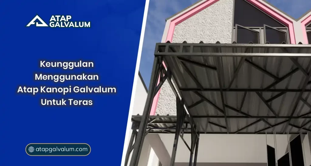 Keunggulan Menggunakan Atap Kanopi Galvalum untuk Teras