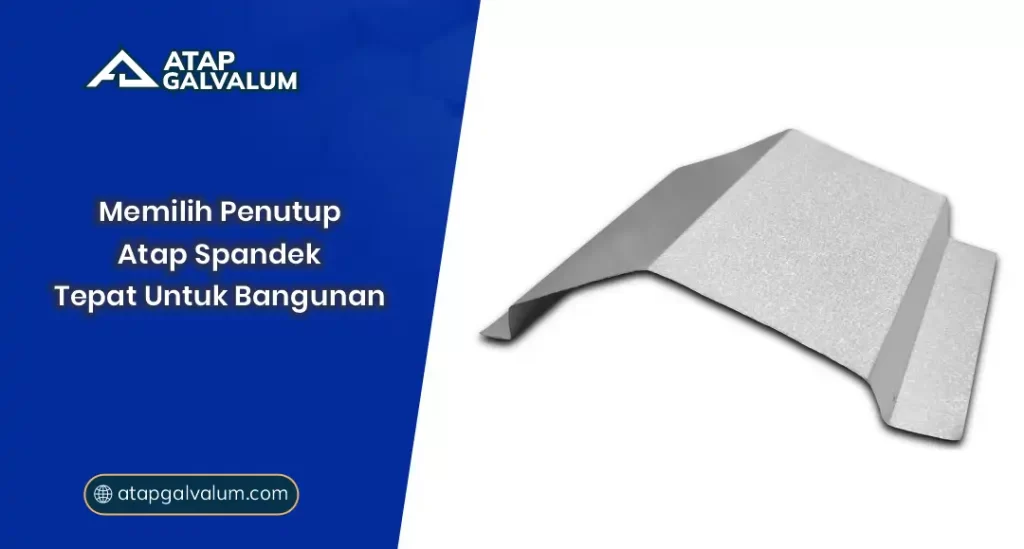 Memilih Penutup Atap Spandek Tepat untuk Bangunan