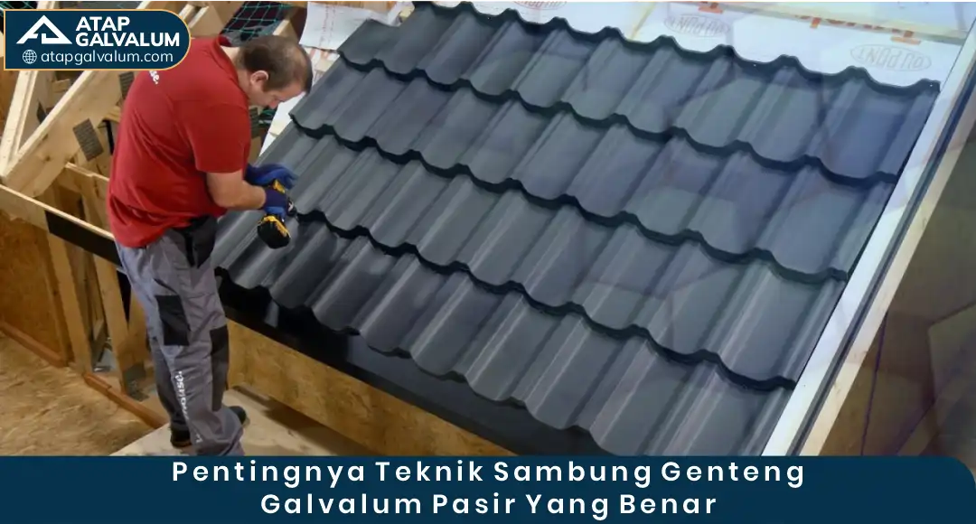 Pentingnya Teknik Sambung Genteng Galvalum Pasir yang Benar