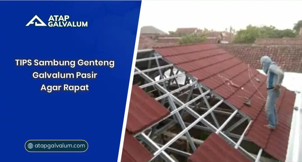 Tips Sambung Genteng Galvalum Pasir Agar Rapat