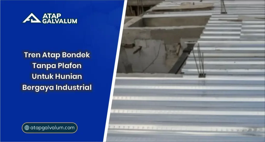 Tren Atap Bondek Tanpa Plafon untuk Hunian Bergaya Industrial