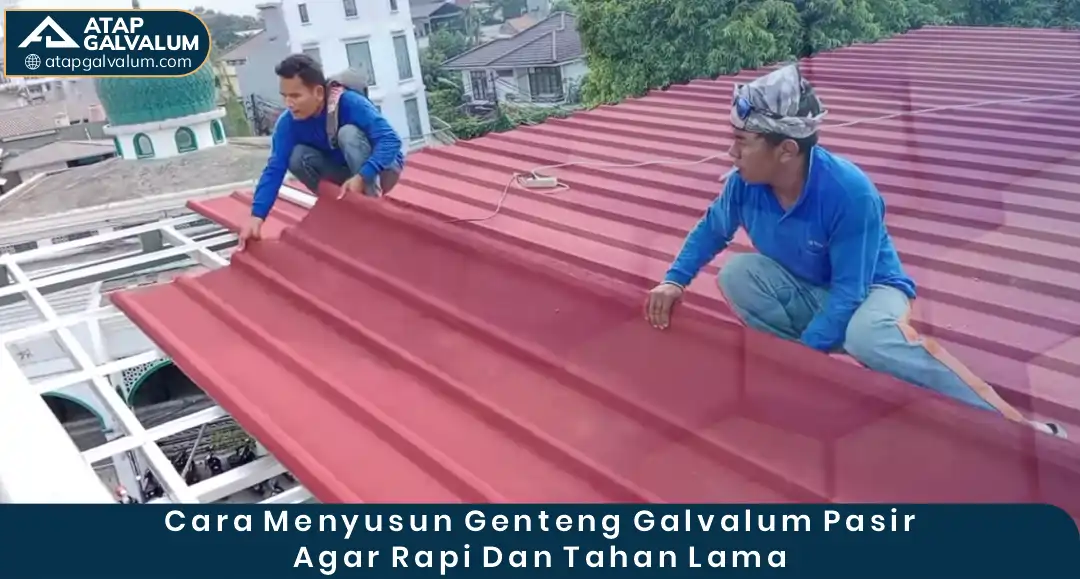 Cara Menyusun Genteng Galvalum Pasir Agar Rapi Dan Tahan Lama