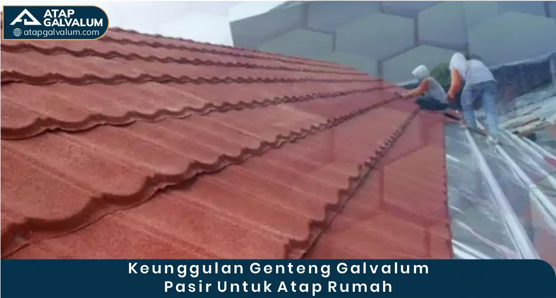 03 Keunggulan Genteng Galvalum Pasir Untuk Atap Rumah