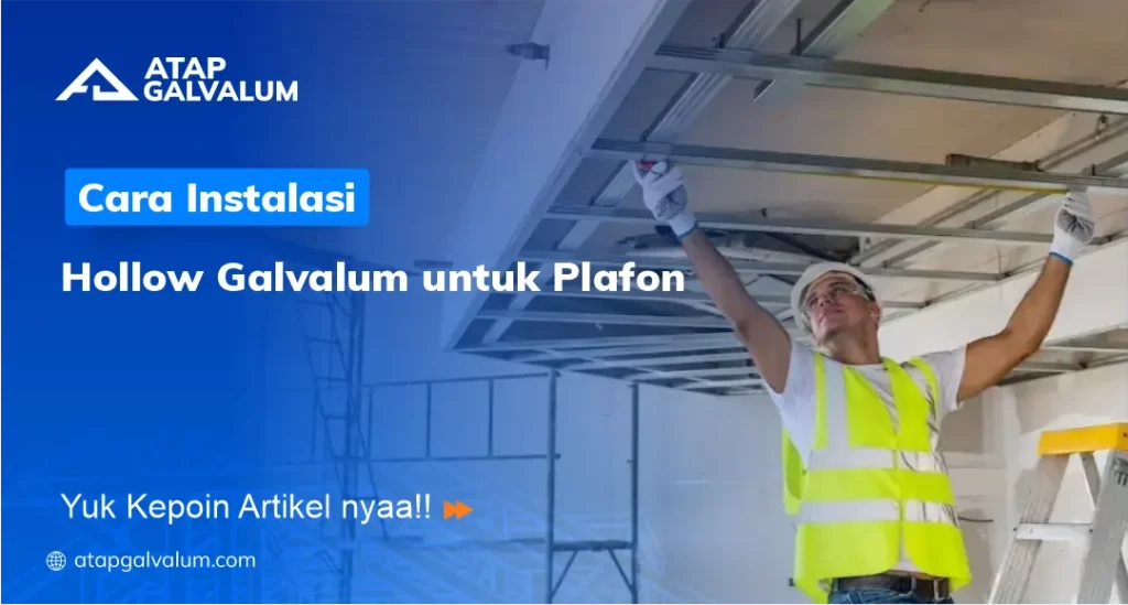 Cara Instalasi Hollow Galvalum untuk Plafon