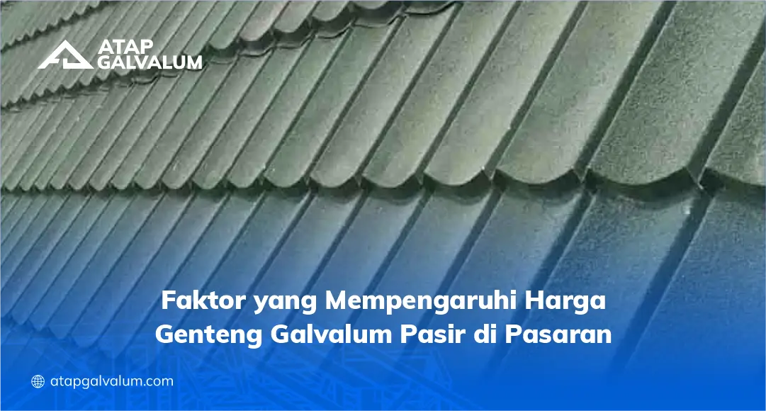 Faktor yang Mempengaruhi Harga Genteng Galvalum Pasir di Pasaran