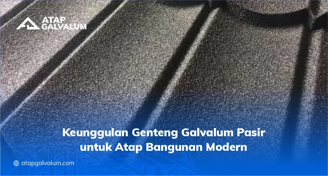Keunggulan Genteng Galvalum Pasir untuk Atap Bangunan Modern