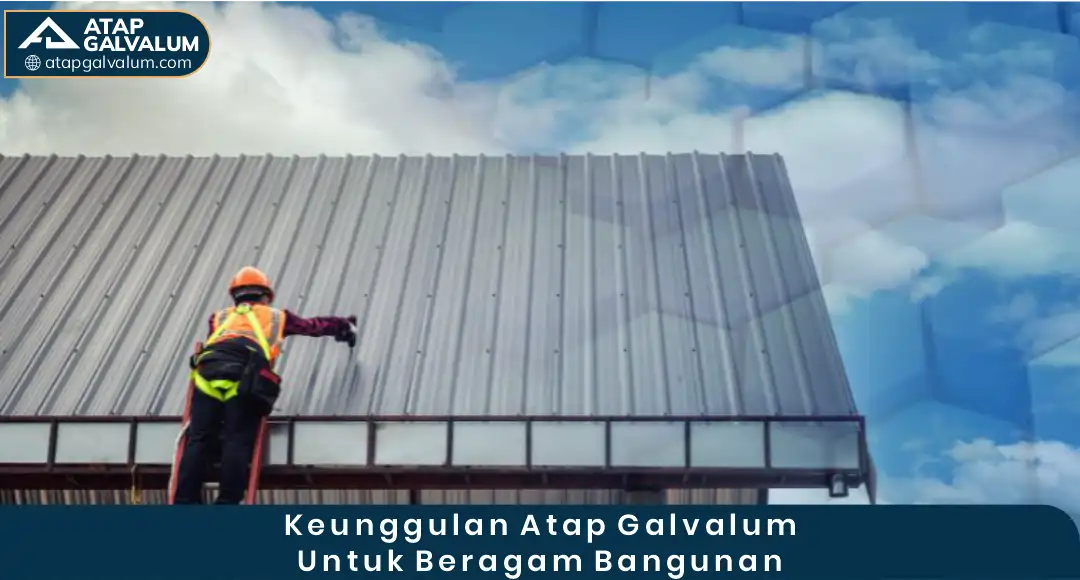 02 Keunggulan Atap Galvalum Untuk Beragam Bangunan