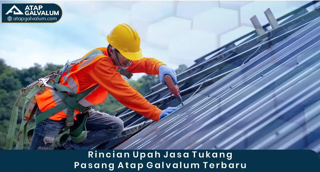 02 Rincian Upah Jasa Tukang Pasang Atap Galvalum Terbaru