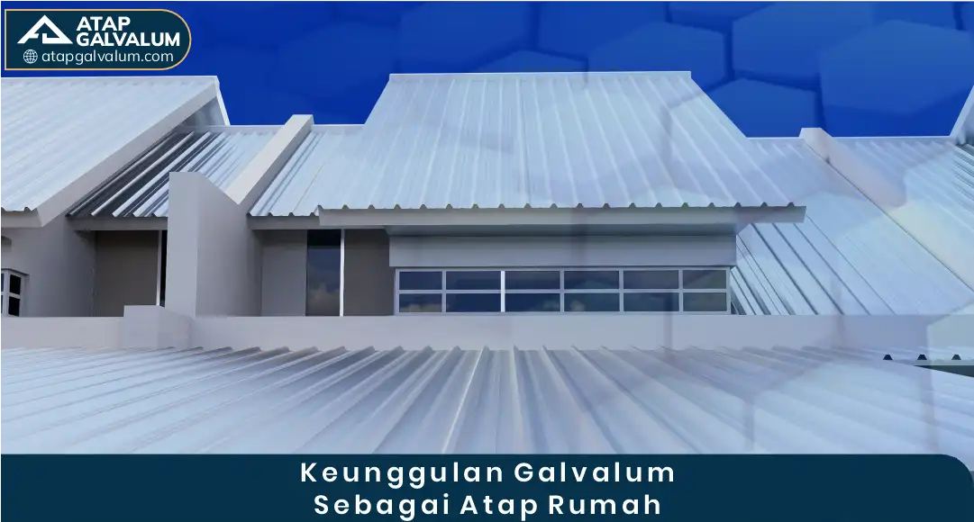 03 Keunggulan Galvalum Sebagai Atap Rumah