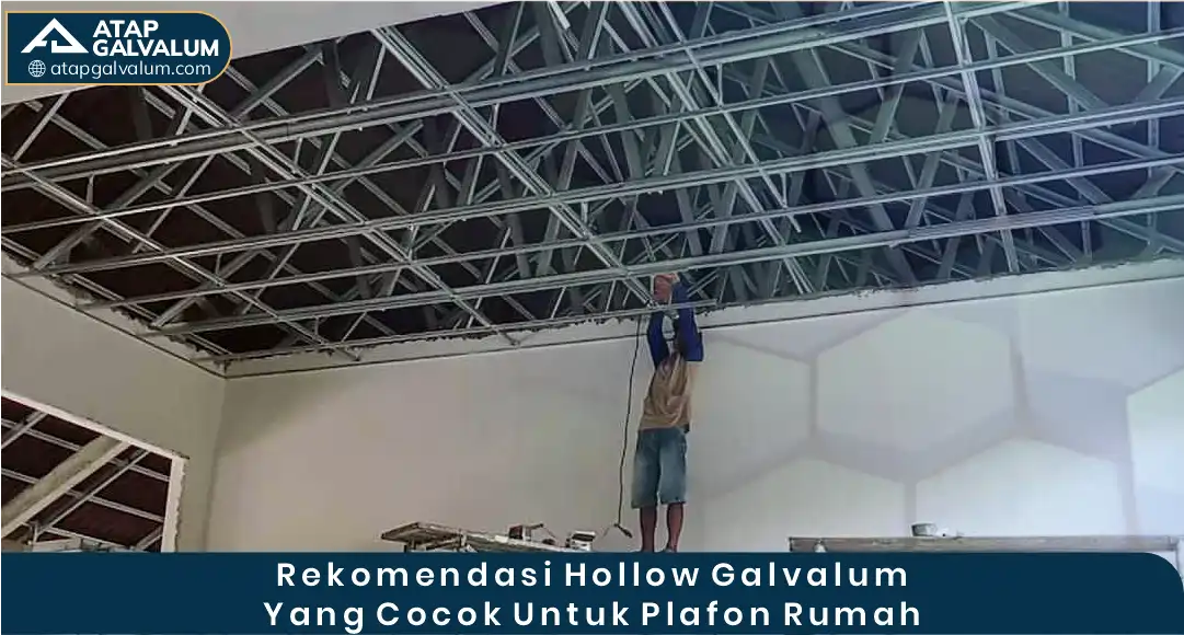 Rekomendasi Hollow Galvalum Yang Cocok Untuk Plafon Rumah