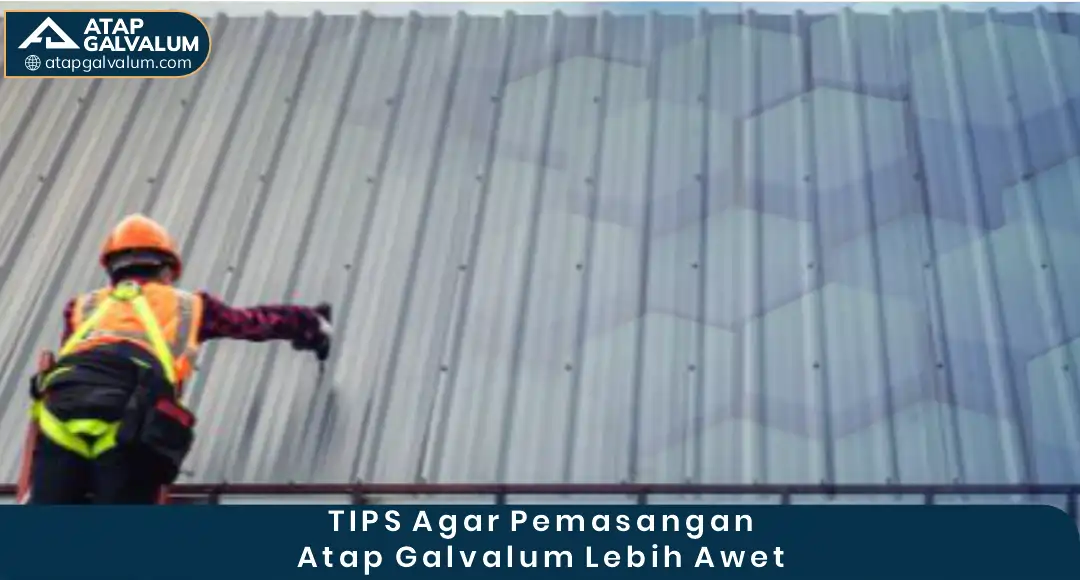 04 TIPS Agar Pemasangan Atap Galvalum Lebih Awet