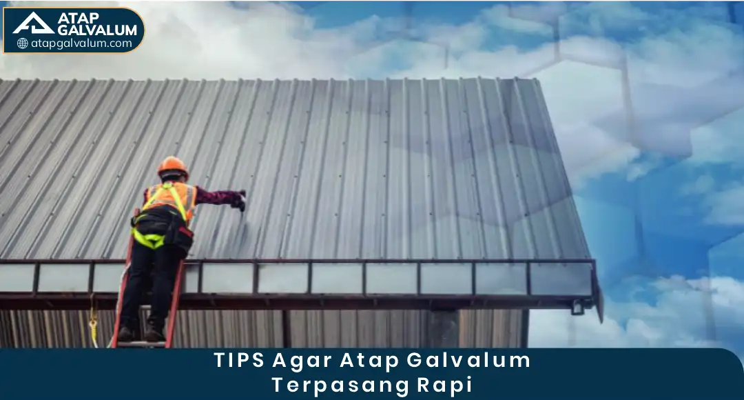 04 Tips Agar Atap Galvalum Terpasang Rapi