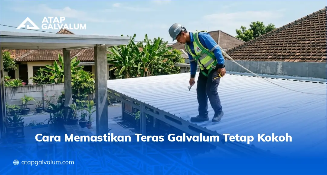Cara Memastikan Teras Galvalum Tetap Kokoh