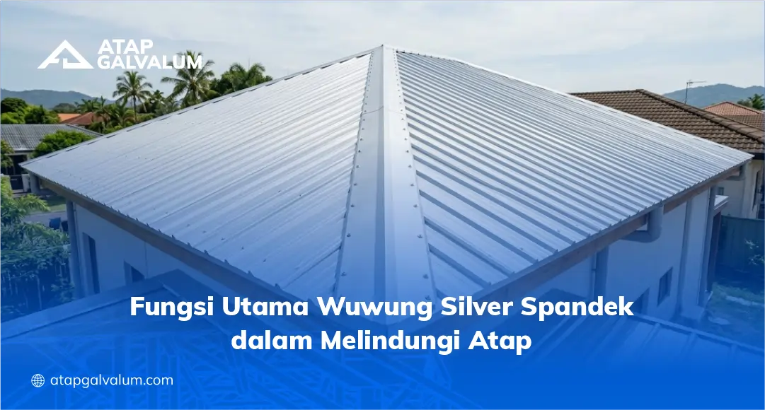 Fungsi Utama Wuwung Silver Spandek dalam Melindungi Atap