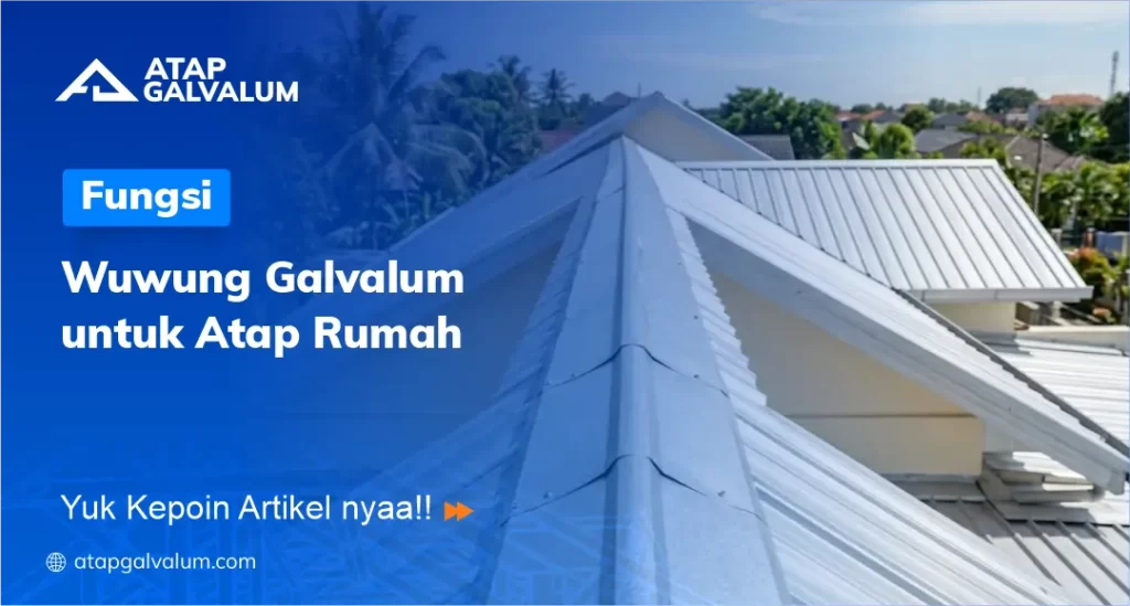Fungsi Wuwung Galvalum untuk Atap Rumah