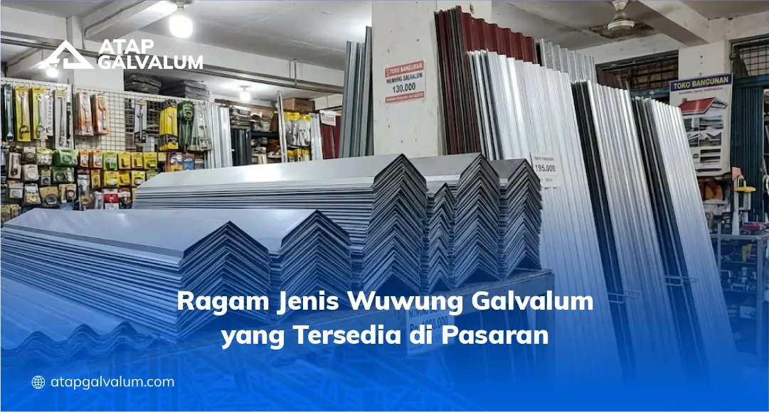 Ragam Jenis Wuwung Galvalum yang Tersedia di Pasaran