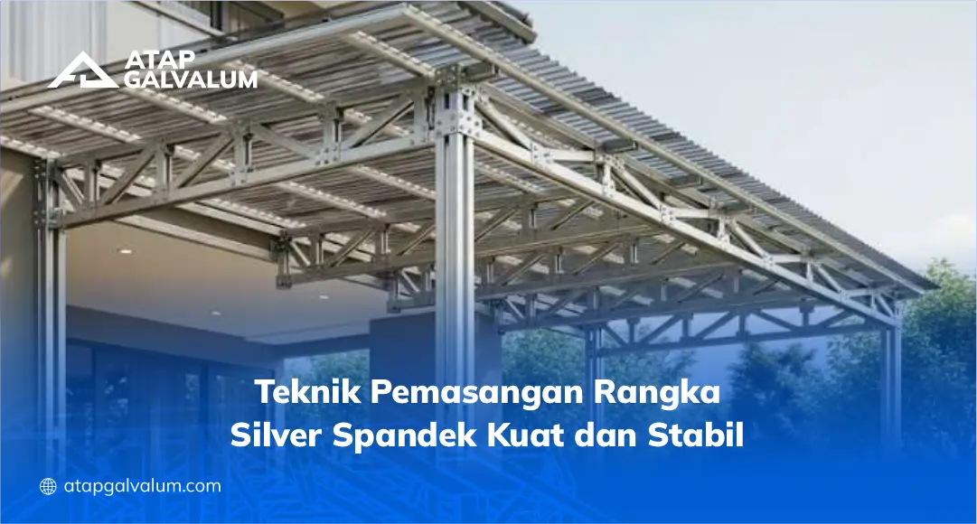 Teknik Pemasangan Rangka Silver Spandek Kuat dan Stabil