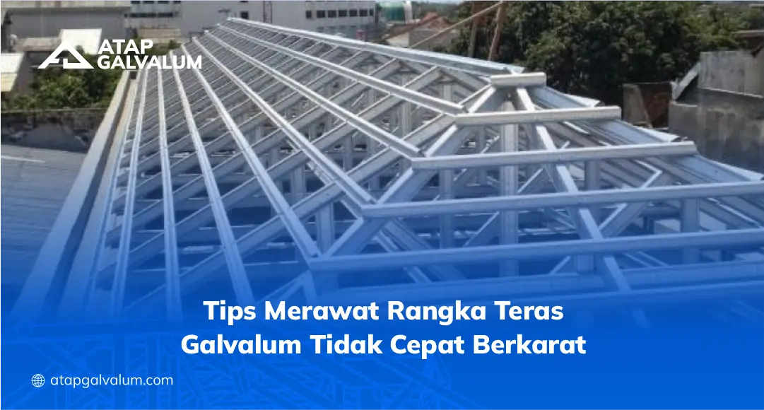Tips Merawat Rangka Teras Galvalum Tidak Cepat Berkarat