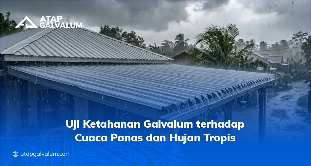 Uji Ketahanan Galvalum terhadap Cuaca Panas dan Hujan Tropis