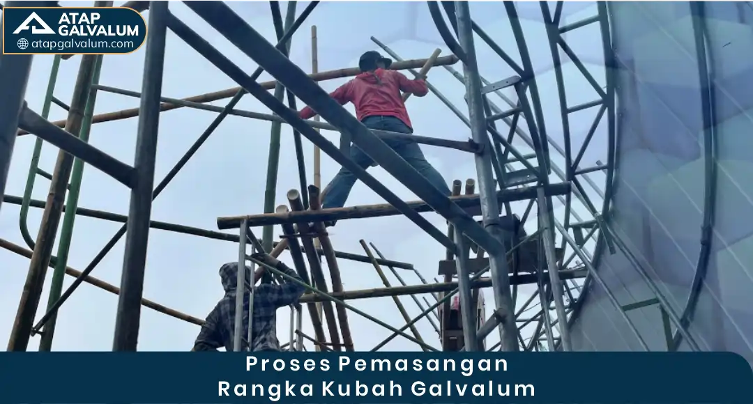 04 Proses Pemasangan Rangka Kubah Galvalum