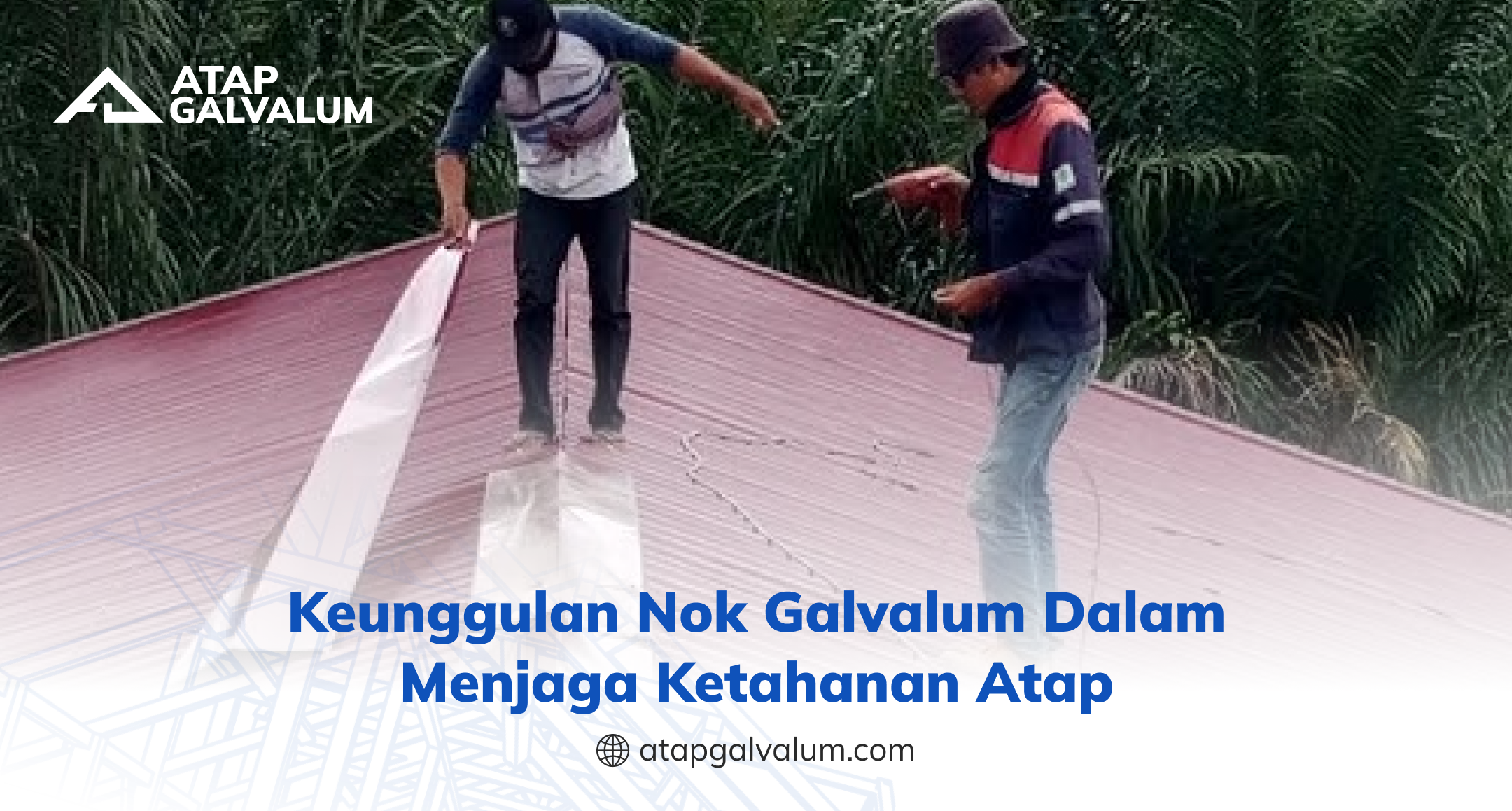 keunggulan_nok_galvalum_dalam_menjaga_ketahanan_atap