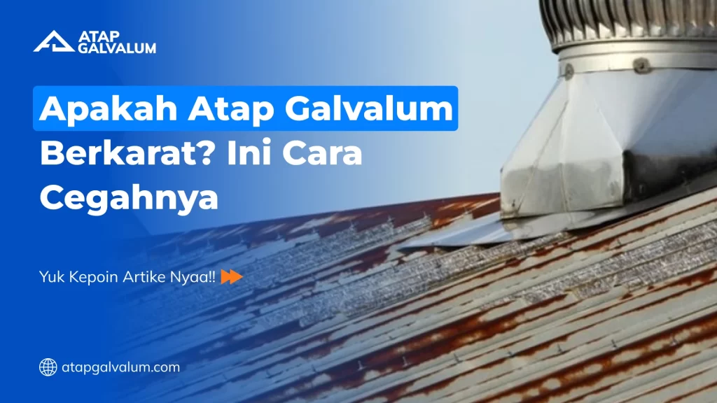 Apakah Atap Galvalum Berkarat Ini Cara Cegahnya