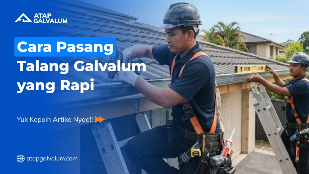 Cara Pasang Talang Galvalum yang Rapi
