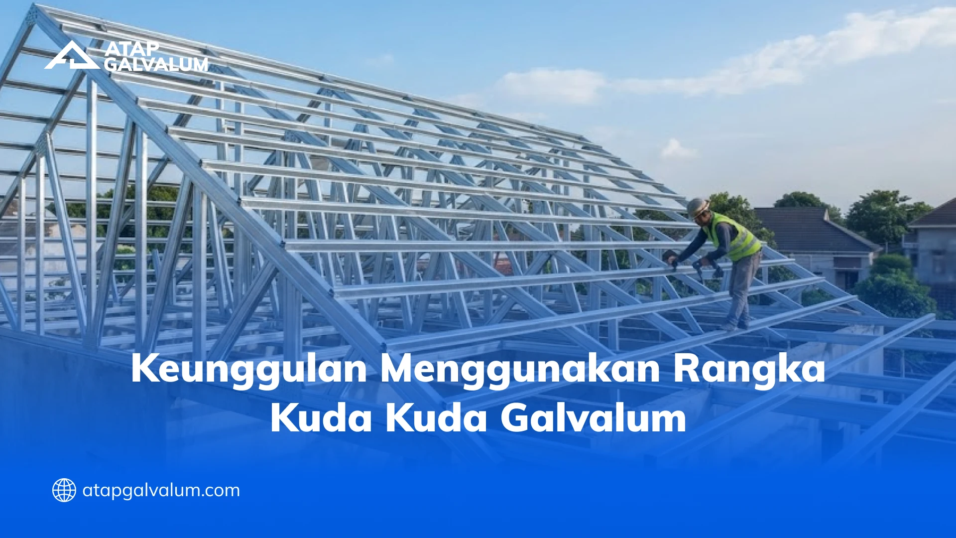 Keunggulan Menggunakan Rangka Kuda Kuda Galvalum