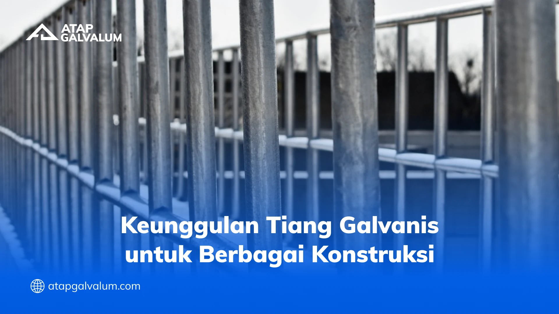Keunggulan Tiang Galvanis untuk Berbagai Konstruksi