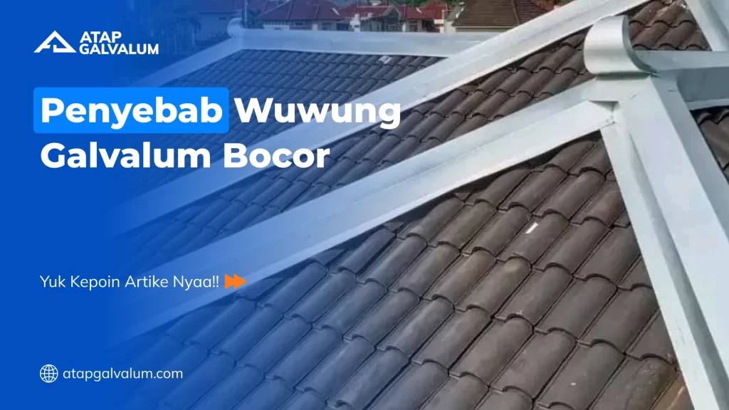 Penyebab Wuwung Galvalum Bocor