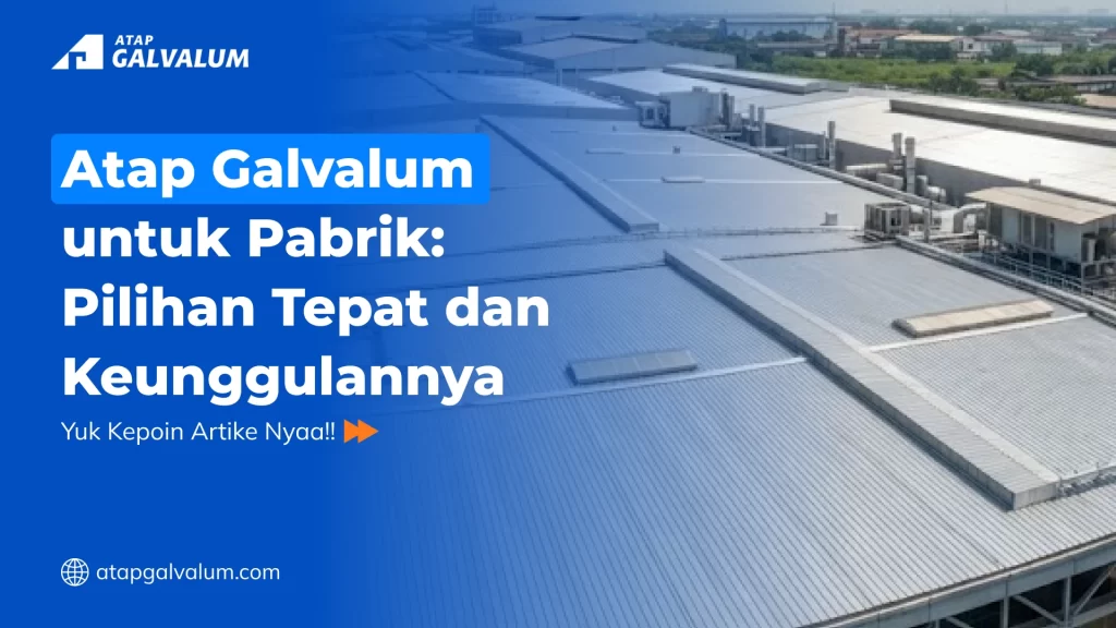 Atap Galvalum untuk Pabrik Pilihan Tepat dan Keunggulannya