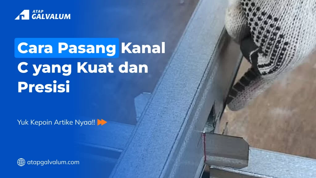 Cara Pasang Kanal C yang Kuat dan Presisi