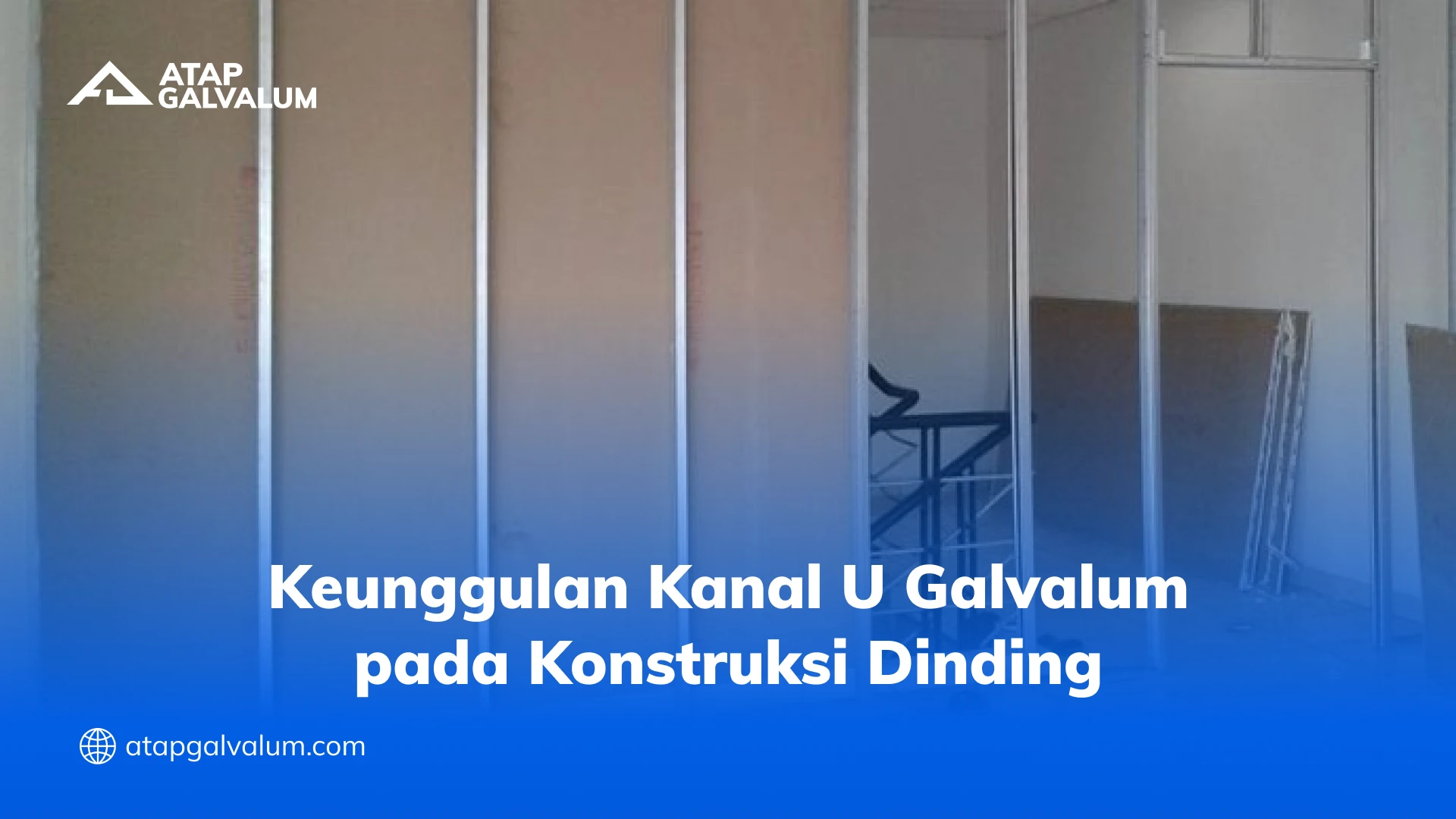 Keunggulan Kanal U Galvalum pada Konstruksi Dinding