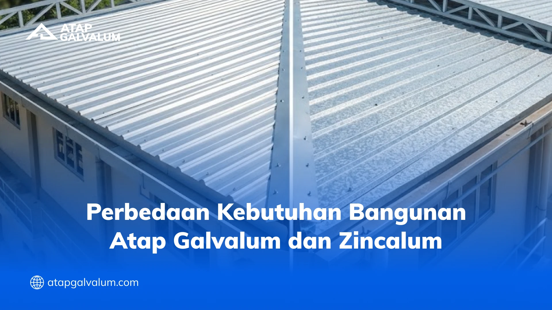 Perbedaan Kebutuhan Bangunan Atap Galvalum dan Zincalum