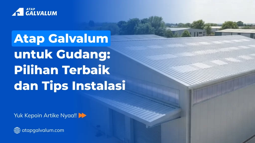 Atap Galvalum untuk Gudang Pilihan Terbaik dan Tips Instalasi