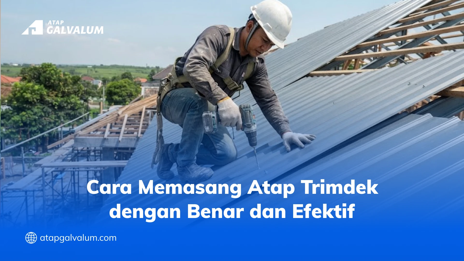 Cara Memasang Atap Trimdek dengan Benar dan Efektif