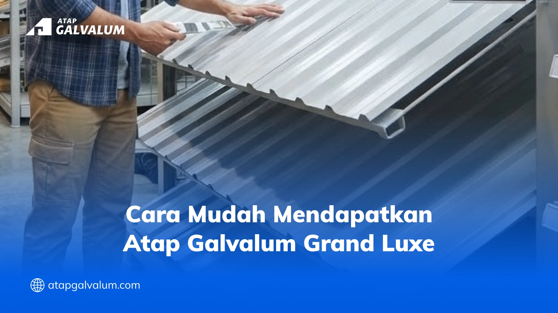 Cara Mudah Mendapatkan Atap Galvalum Grand Luxe
