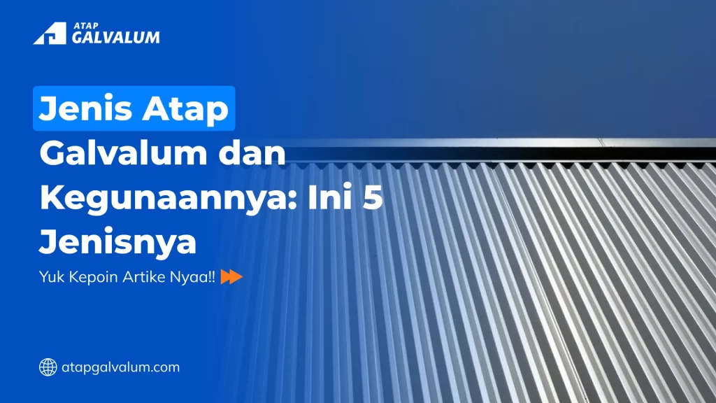 Jenis Atap Galvalum dan Kegunaannya Ini 5 Jenisnya