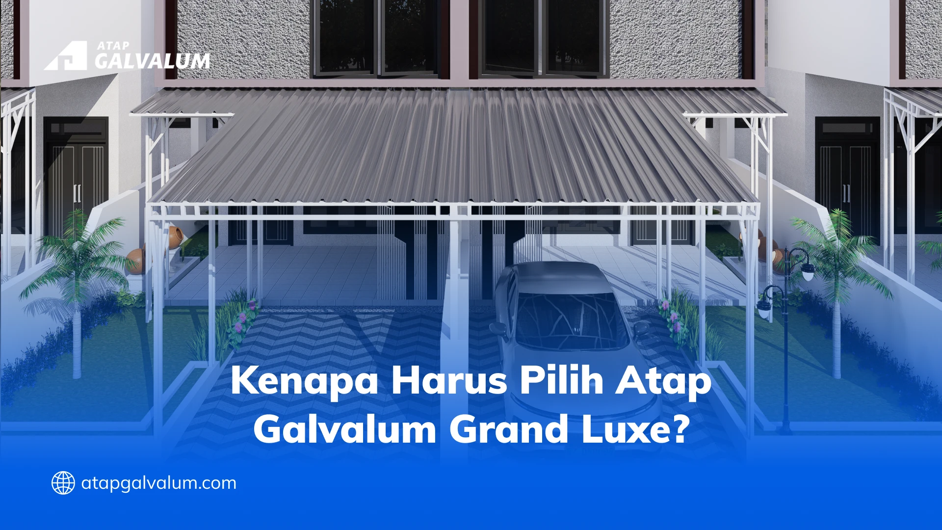 Kenapa Harus Pilih Atap Galvalum Grand Luxe