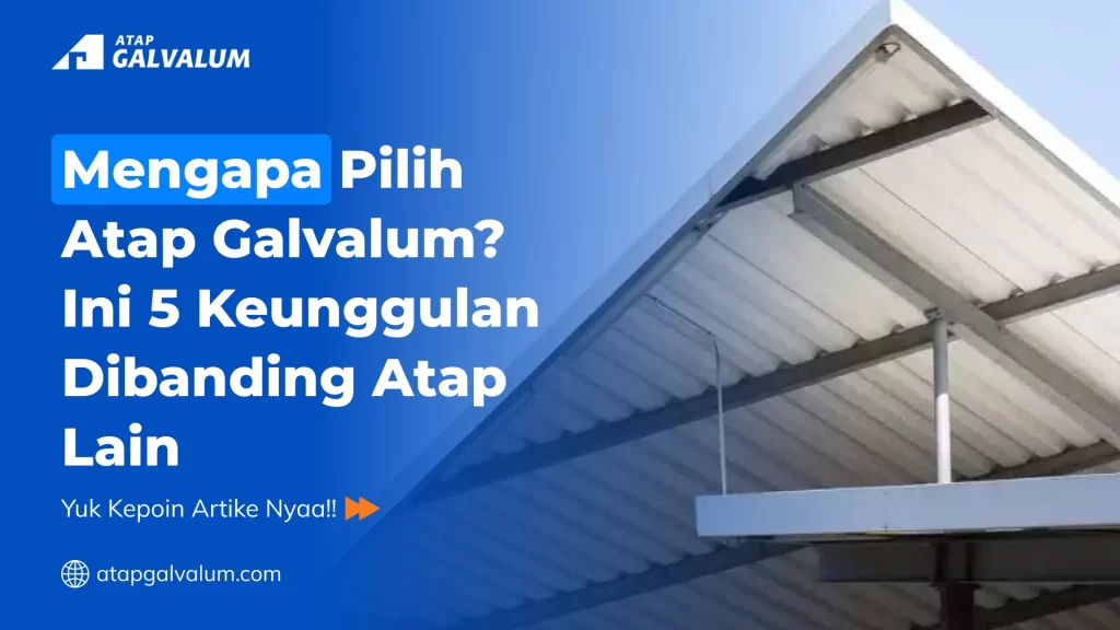 Mengapa Pilih Atap Galvalum Ini 5 Keunggulan Dibanding Atap Lain