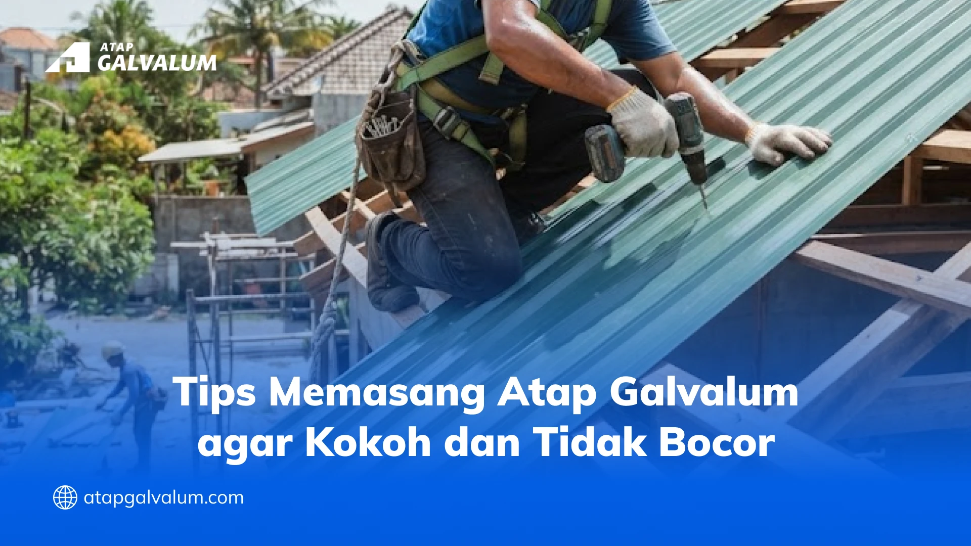 Tips Memasang Atap Galvalum agar Kokoh dan Tidak Bocor